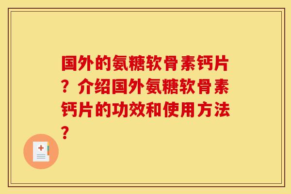 国外的氨糖软骨素钙片？介绍国外氨糖软骨素钙片的功效和使用方法？