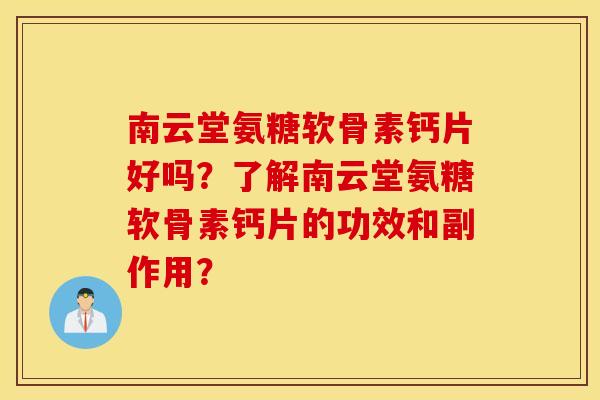 南云堂氨糖软骨素钙片好吗？了解南云堂氨糖软骨素钙片的功效和副作用？