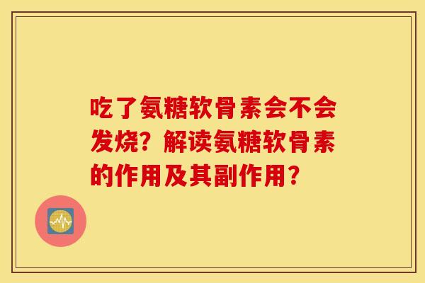 吃了氨糖软骨素会不会发烧？解读氨糖软骨素的作用及其副作用？
