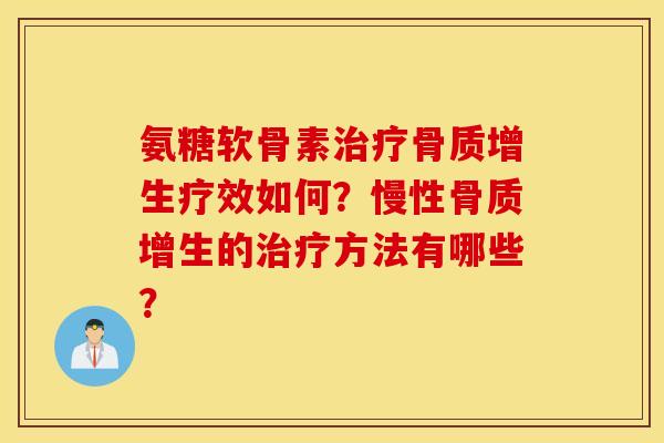 氨糖软骨素治疗骨质增生疗效如何？慢性骨质增生的治疗方法有哪些？