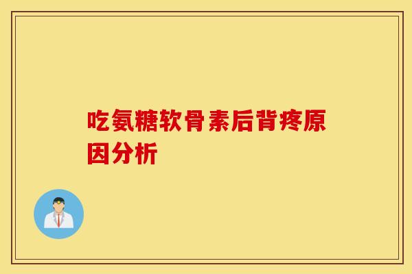 吃氨糖软骨素后背疼原因分析