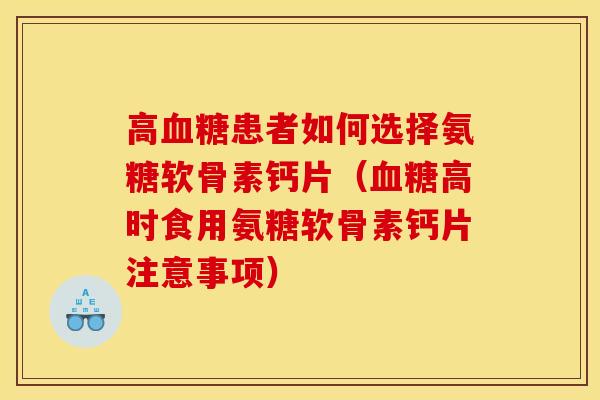 高血糖患者如何选择氨糖软骨素钙片(血糖高时食用氨糖软骨素钙片注意事项) 高血糖患者如何选择氨糖软骨素钙片(血糖高时食用氨糖软骨素钙片注意事项)