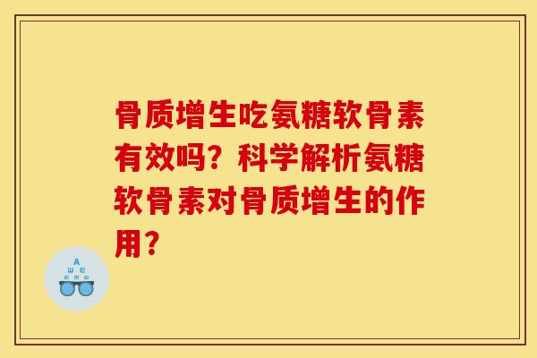 骨质增生吃氨糖软骨素有效吗?科学解析氨糖软骨素对骨质增生的作用? 骨质增生吃氨糖软骨素有效吗?科学解析氨糖软骨素对骨质增生的作用?