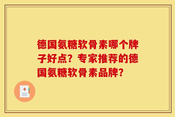 德国氨糖软骨素哪个牌子好点？专家推荐的德国氨糖软骨素品牌？