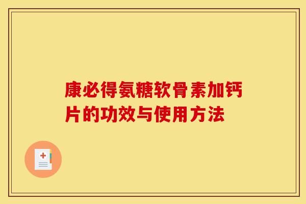康必得氨糖软骨素加钙片的功效与使用方法