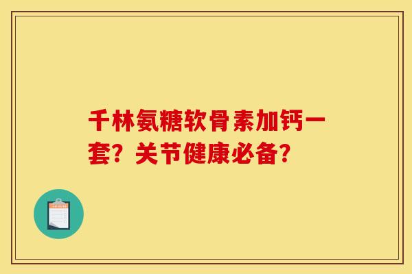 千林氨糖软骨素加钙一套？关节健康必备？