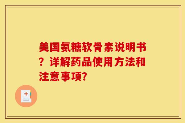 美国氨糖软骨素说明书？详解药品使用方法和注意事项？