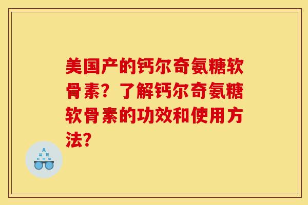 美国产的钙尔奇氨糖软骨素？了解钙尔奇氨糖软骨素的功效和使用方法？