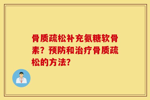 骨质疏松补充氨糖软骨素？预防和治疗骨质疏松的方法？