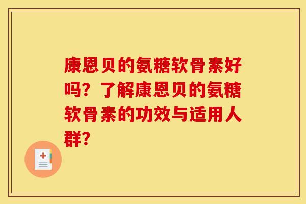 康恩贝的氨糖软骨素好吗？了解康恩贝的氨糖软骨素的功效与适用人群？