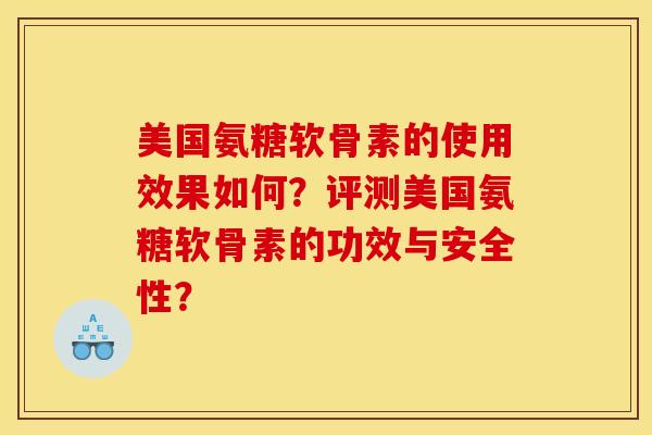 美国氨糖软骨素的使用效果如何？评测美国氨糖软骨素的功效与安全性？