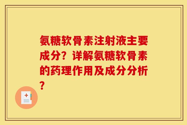 氨糖软骨素注射液主要成分？详解氨糖软骨素的药理作用及成分分析？