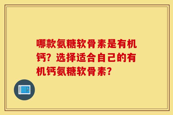 哪款氨糖软骨素是有机钙？选择适合自己的有机钙氨糖软骨素？