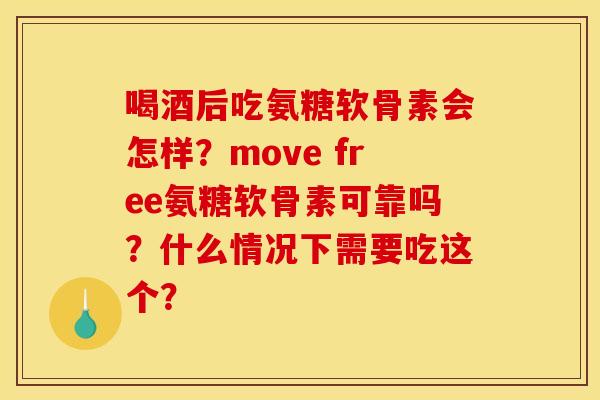 喝酒后吃氨糖软骨素会怎样？move free氨糖软骨素可靠吗？什么情况下需要吃这个？