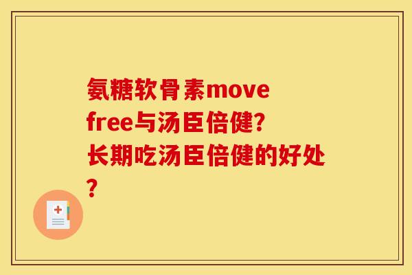 氨糖软骨素move free与汤臣倍健？长期吃汤臣倍健的好处？