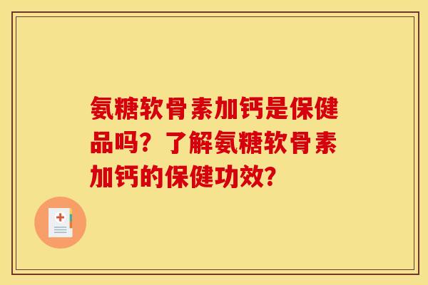氨糖软骨素加钙是保健品吗?了解氨糖软骨素加钙的保健功效? 氨糖软骨素加钙是保健品吗?了解氨糖软骨素加钙的保健功效?