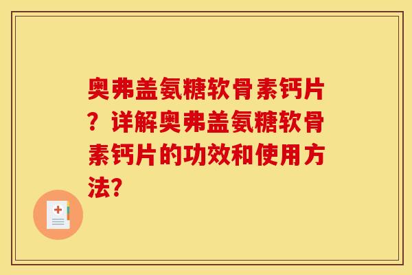 奥弗盖氨糖软骨素钙片?详解奥弗盖氨糖软骨素钙片的功效和使用方法? 奥弗盖氨糖软骨素钙片?详解奥弗盖氨糖软骨素钙片的功效和使用方法?