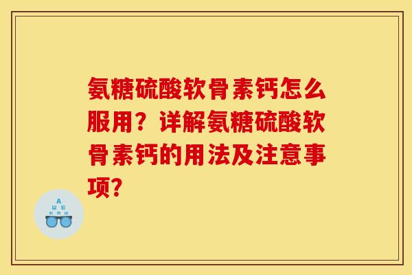 氨糖硫酸软骨素钙怎么服用？详解氨糖硫酸软骨素钙的用法及注意事项？