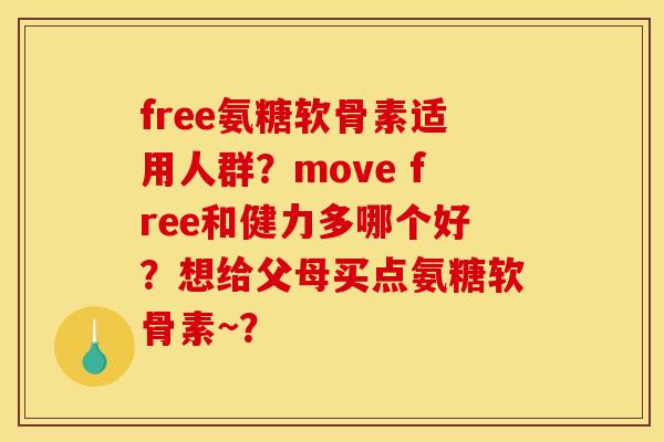 free氨糖软骨素适用人群？move free和健力多哪个好？想给父母买点氨糖软骨素~？