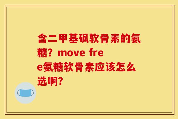 含二甲基砜软骨素的氨糖？move free氨糖软骨素应该怎么选啊？