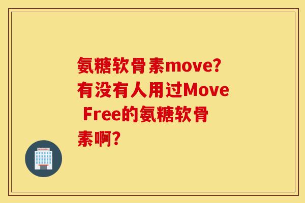 氨糖软骨素move?有没有人用过Move Free的氨糖软骨素啊? 氨糖软骨素move?有没有人用过Move Free的氨糖软骨素啊?