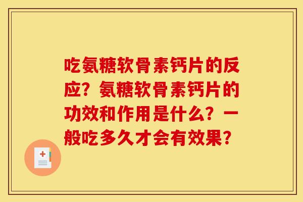 吃氨糖软骨素钙片的反应？氨糖软骨素钙片的功效和作用是什么？一般吃多久才会有效果？