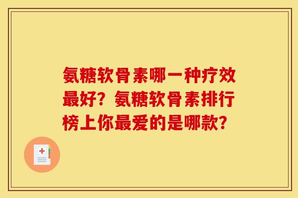 氨糖软骨素哪一种疗效最好？氨糖软骨素排行榜上你最爱的是哪款？