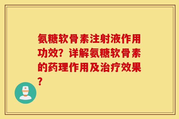 氨糖软骨素注射液作用功效？详解氨糖软骨素的药理作用及治疗效果？