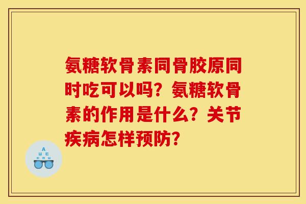 氨糖软骨素同骨胶原同时吃可以吗？氨糖软骨素的作用是什么？关节疾病怎样预防？