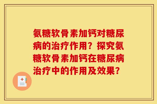 氨糖软骨素加钙对糖尿病的治疗作用？探究氨糖软骨素加钙在糖尿病治疗中的作用及效果？