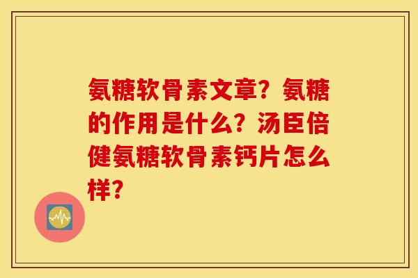 氨糖软骨素文章？氨糖的作用是什么？汤臣倍健氨糖软骨素钙片怎么样？