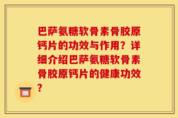 巴萨氨糖软骨素骨胶原钙片的功效与作用？详细介绍巴萨氨糖软骨素骨胶原钙片的健康功效？