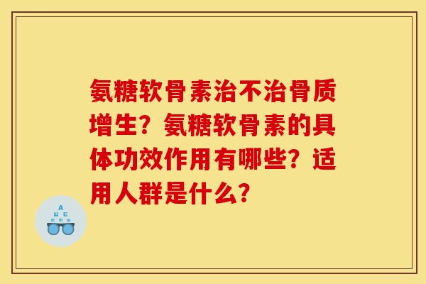 氨糖软骨素治不治骨质增生？氨糖软骨素的具体功效作用有哪些？适用人群是什么？
