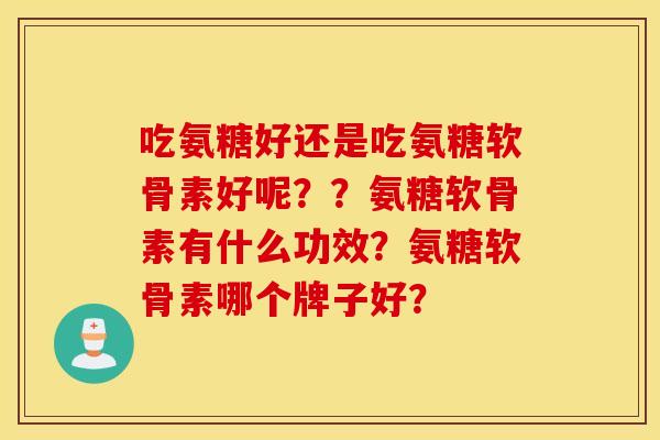 吃氨糖好还是吃氨糖软骨素好呢？？氨糖软骨素有什么功效？氨糖软骨素哪个牌子好？