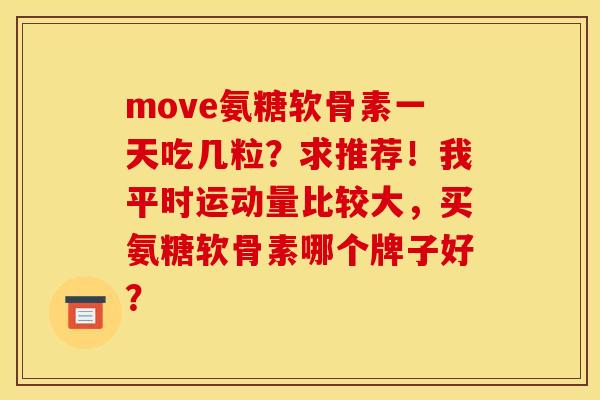move氨糖软骨素一天吃几粒？求推荐！我平时运动量比较大，买氨糖软骨素哪个牌子好？