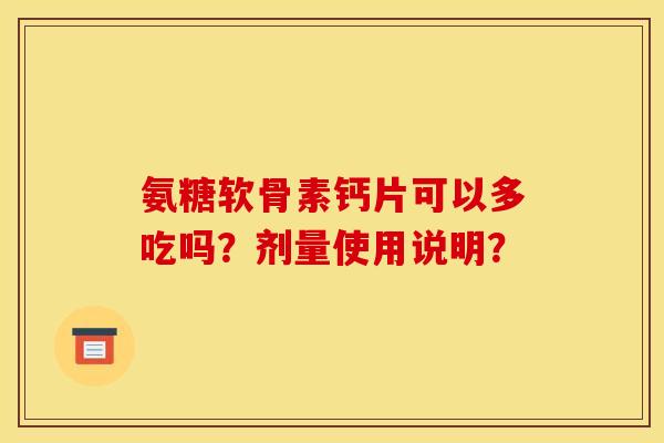 氨糖软骨素钙片可以多吃吗？剂量使用说明？