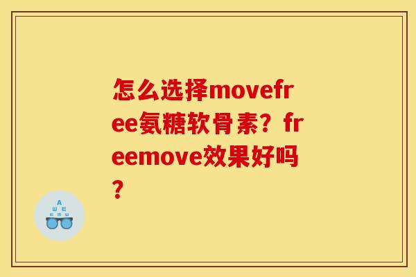 怎么选择movefree氨糖软骨素？freemove效果好吗？