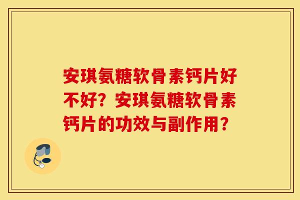 安琪氨糖软骨素钙片好不好？安琪氨糖软骨素钙片的功效与副作用？