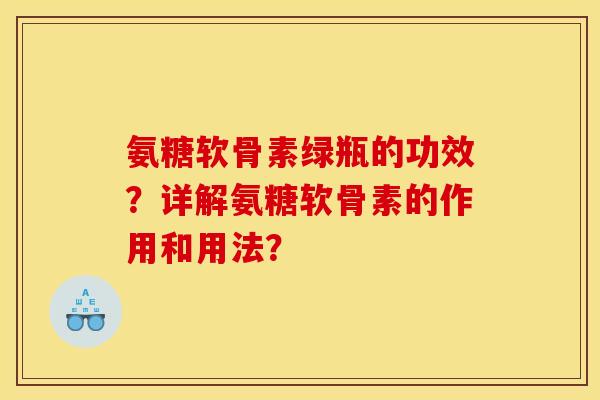 氨糖软骨素绿瓶的功效？详解氨糖软骨素的作用和用法？