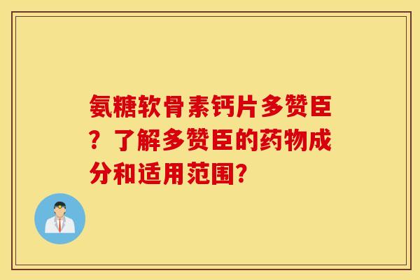 氨糖软骨素钙片多赞臣？了解多赞臣的药物成分和适用范围？