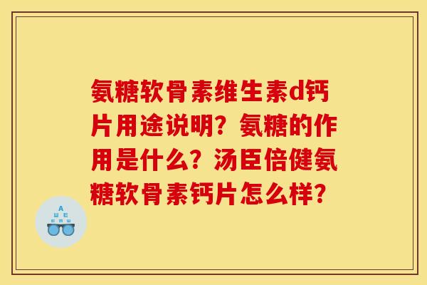 氨糖软骨素维生素d钙片用途说明？氨糖的作用是什么？汤臣倍健氨糖软骨素钙片怎么样？