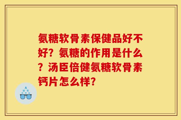 氨糖软骨素保健品好不好？氨糖的作用是什么？汤臣倍健氨糖软骨素钙片怎么样？