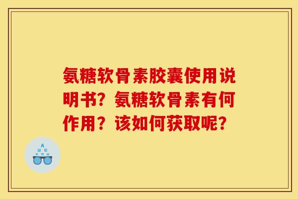氨糖软骨素胶囊使用说明书?氨糖软骨素有何作用?该如何获取呢? 氨糖软骨素胶囊使用说明书?氨糖软骨素有何作用?该如何获取呢?