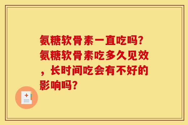 氨糖软骨素一直吃吗？氨糖软骨素吃多久见效，长时间吃会有不好的影响吗？
