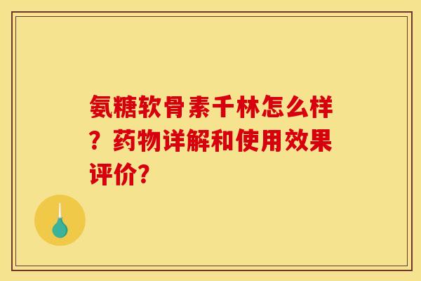 氨糖软骨素千林怎么样？药物详解和使用效果评价？