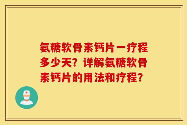 氨糖软骨素钙片一疗程多少天?详解氨糖软骨素钙片的用法和疗程? 氨糖软骨素钙片一疗程多少天?详解氨糖软骨素钙片的用法和疗程?