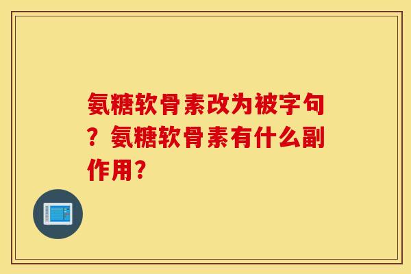 氨糖软骨素改为被字句?氨糖软骨素有什么副作用? 氨糖软骨素改为被字句?氨糖软骨素有什么副作用?