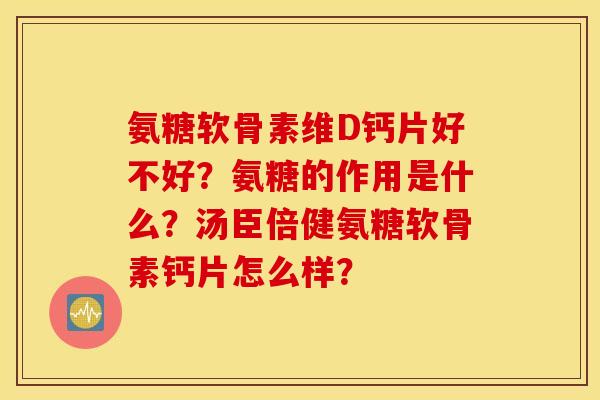 氨糖软骨素维D钙片好不好？氨糖的作用是什么？汤臣倍健氨糖软骨素钙片怎么样？