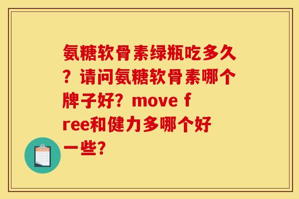 氨糖软骨素绿瓶吃多久？请问氨糖软骨素哪个牌子好？move free和健力多哪个好一些？