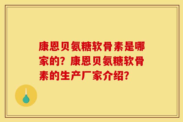 康恩贝氨糖软骨素是哪家的？康恩贝氨糖软骨素的生产厂家介绍？